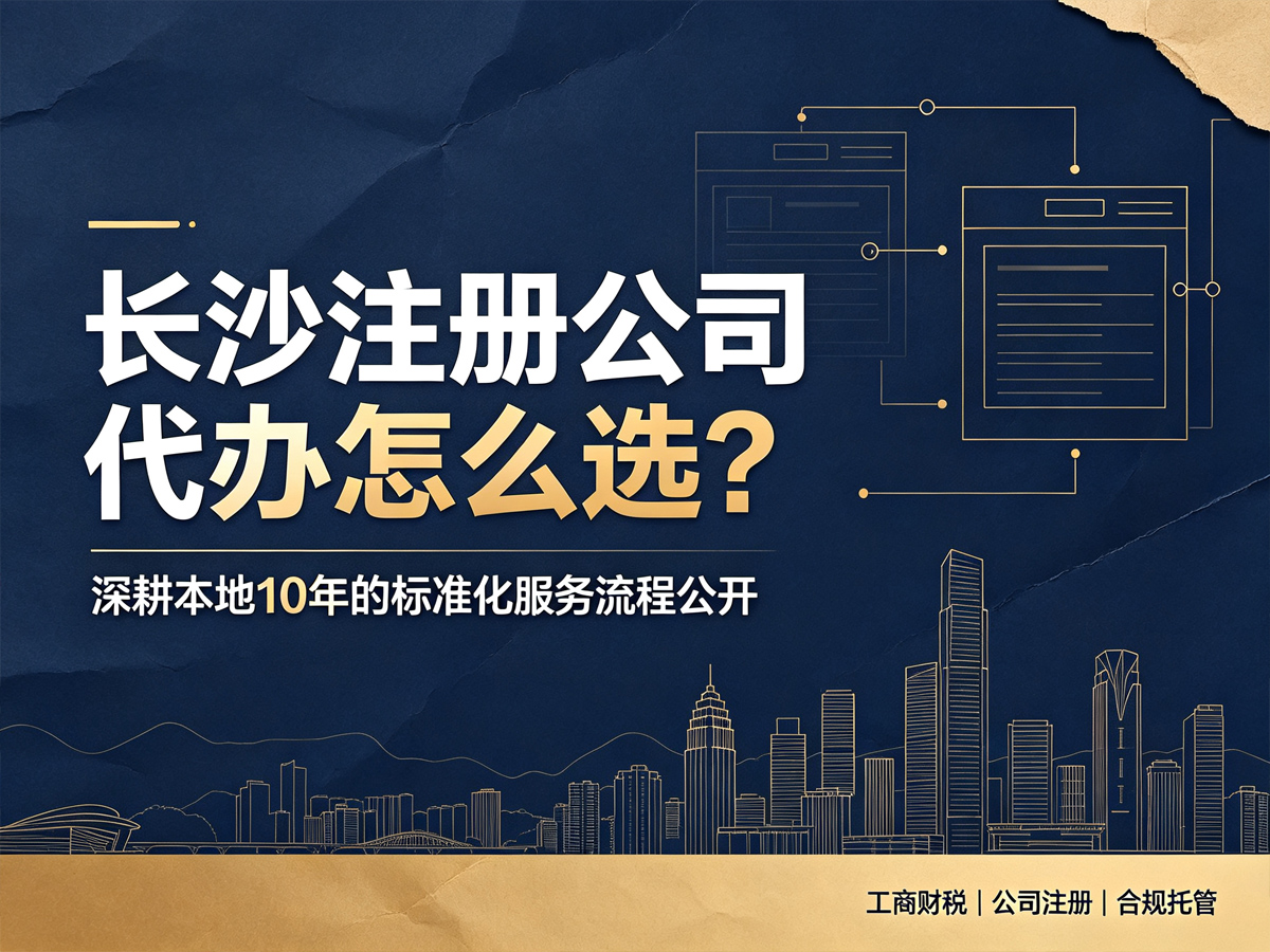 长沙注册公司代办怎么选？深耕本地10年的标准化服务流程公开