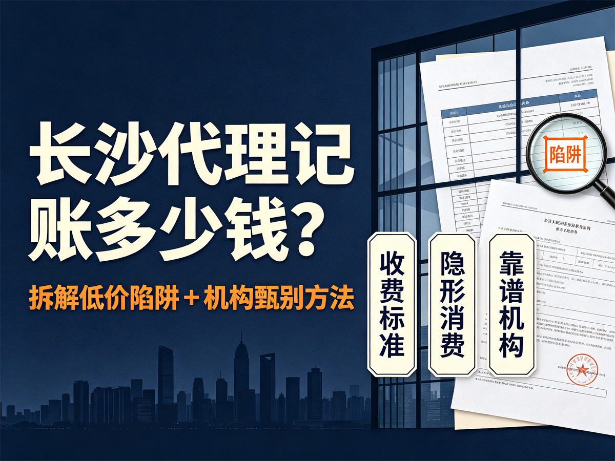 长沙代理记账多少钱？拆解低价陷阱+机构甄别方法