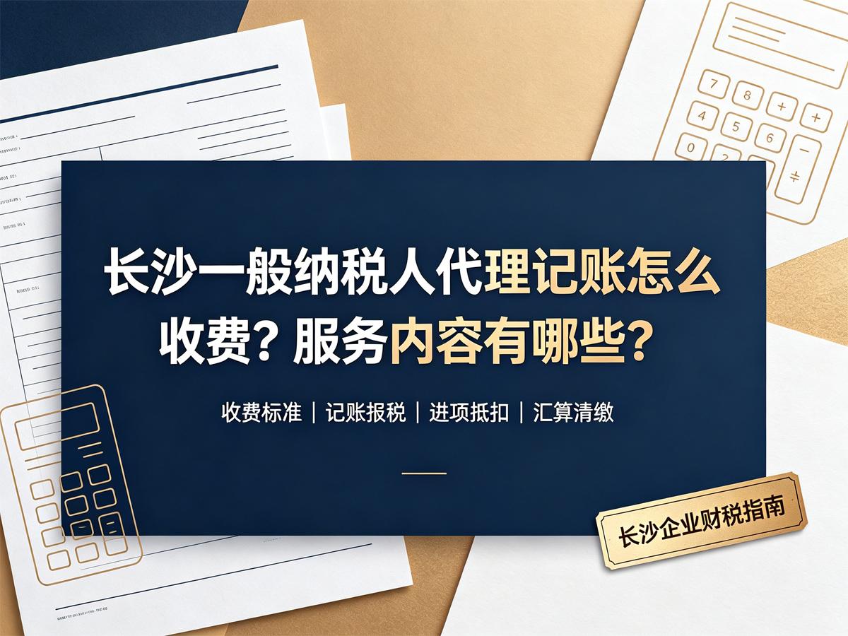 长沙一般纳税人代理记账怎么收费？服务内容有哪些？